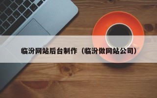 泗阳临汾网站后台制作（临汾做网站公司）
