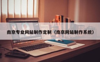 泗阳南京专业网站制作定制（南京网站制作系统）